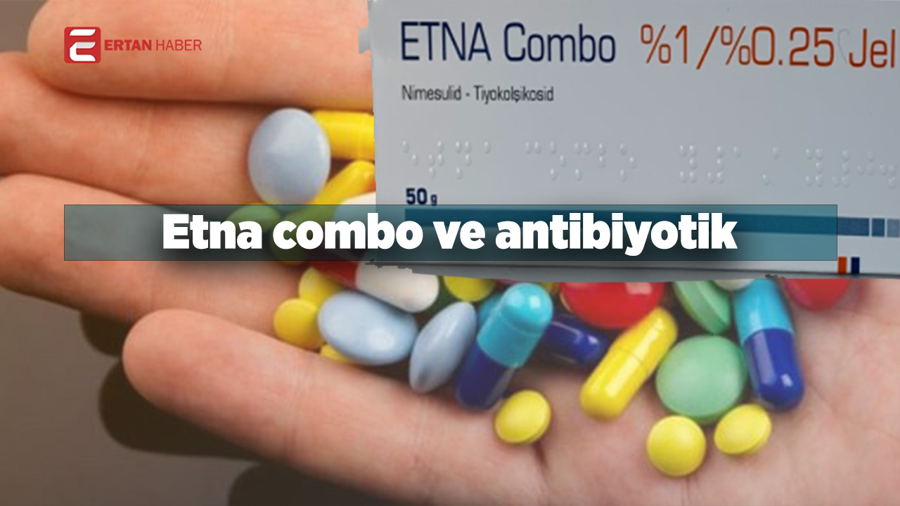 Etna Combo ve antibiyotiklerin aynı anda kullanımı, doktor kontrolünde olduğu