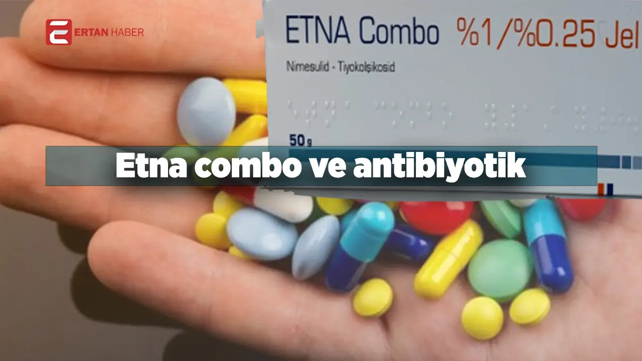 Etna Combo ve antibiyotiklerin aynı anda kullanımı, doktor kontrolünde olduğu