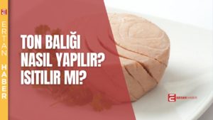 Ton balığı ısıtılabilir ancak konserve ton balığının çoğu zaman en