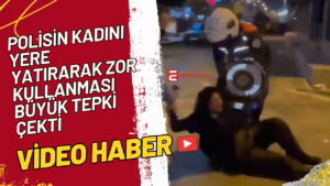 Sosyal medyada hızla yayılan görüntülerde, polisin kadını yere yatırarak zor