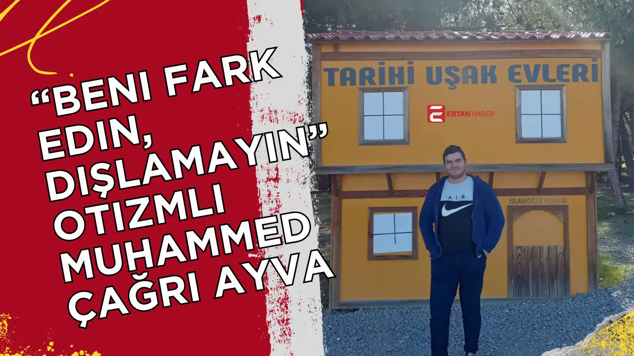 23 yaşındaki Muhammed Çağrı Ayva, Uşak’ta tek başına yaşıyor. Otizmli