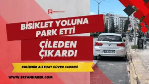 Eskişehir’de Ali Fuat Güven Caddesi üzerinde bisiklet yoluna park edilen