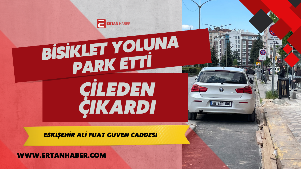 Eskişehir’de Ali Fuat Güven Caddesi üzerinde bisiklet yoluna park edilen