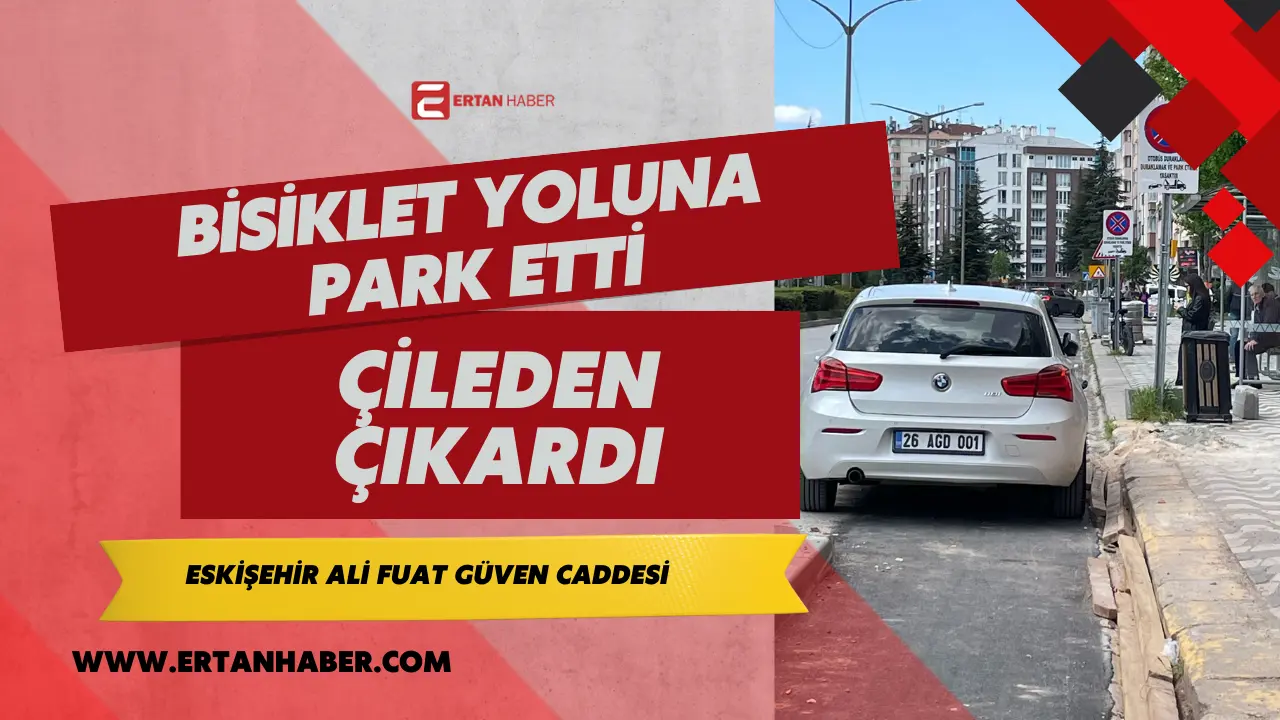 Eskişehir’de Ali Fuat Güven Caddesi üzerinde bisiklet yoluna park edilen