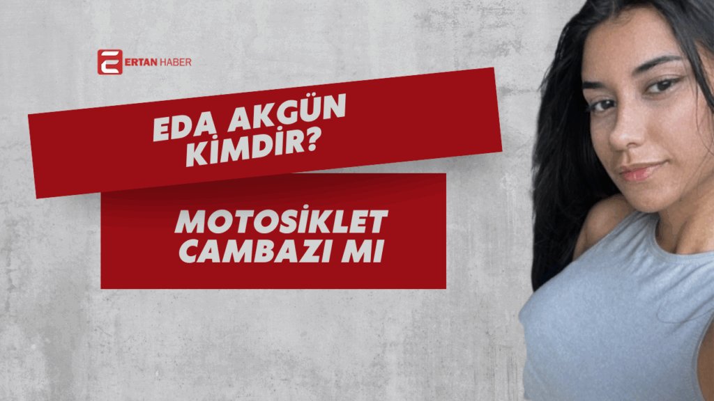 Motosiklet Sürücüsü Eda Akgün Kimdir? Eda Akgün, özellikle sosyal medyada “motogirl” olarak tanınan bir Türk