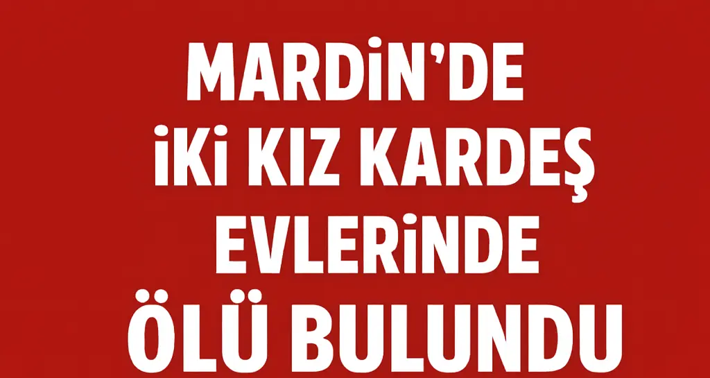 Mardin’in Artuklu ilçesinde yaşayan 60 ve 65 yaşlarındaki iki kız