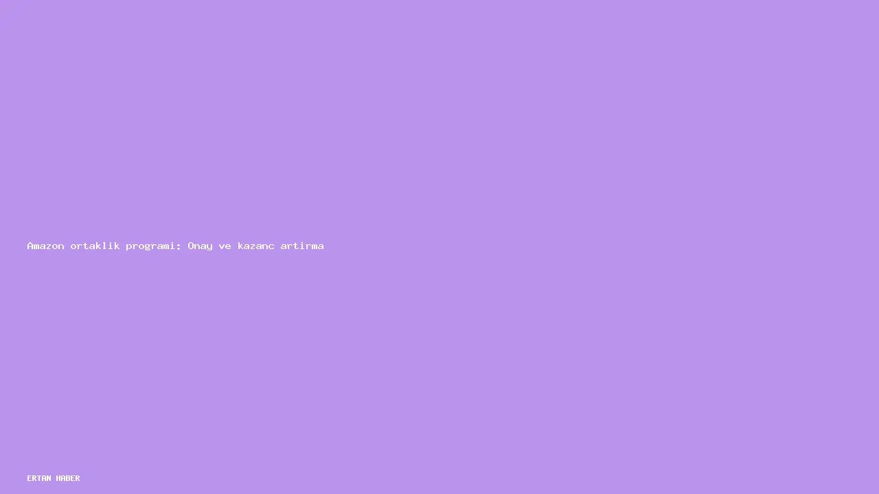 Konu: Amazon ortaklık programı: Onay ve kazanç artırma. Adım adım