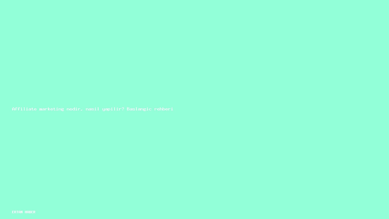 Konu: Affiliate marketing nedir, nasıl yapılır? Başlangıç rehberi. Adım adım