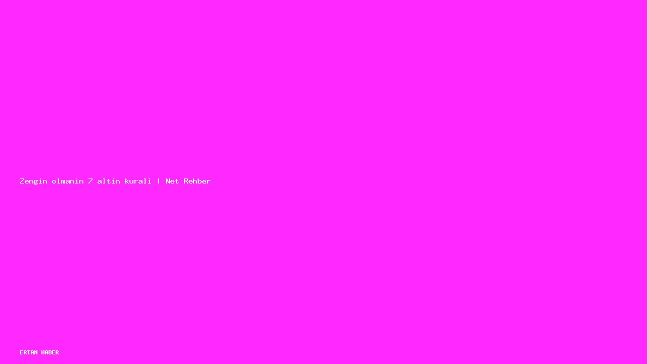 Konu: Zengin olmanın 7 altın kuralı | Net Rehber. Adım