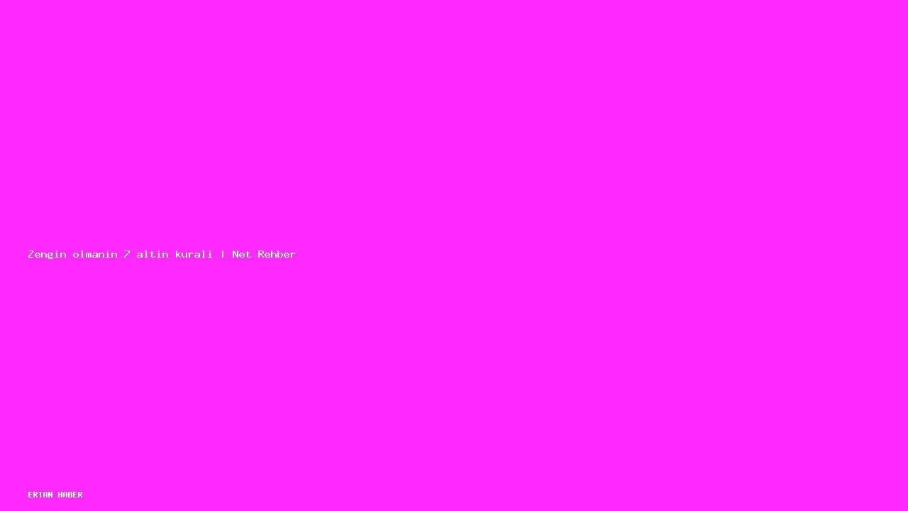 Konu: Zengin olmanın 7 altın kuralı | Net Rehber. Adım