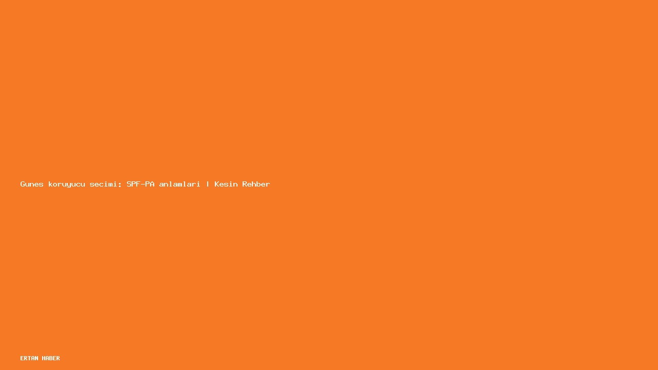Konu: Güneş koruyucu seçimi: SPF-PA anlamları | Kesin Rehber. Pratik,