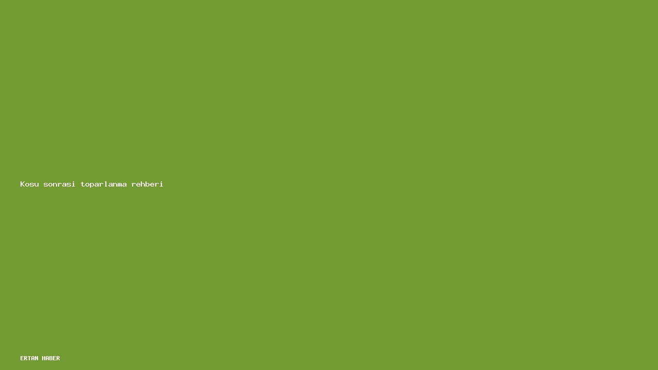 Konu: Koşu sonrası toparlanma rehberi. Pratik, net ve sürdürülebilir bir