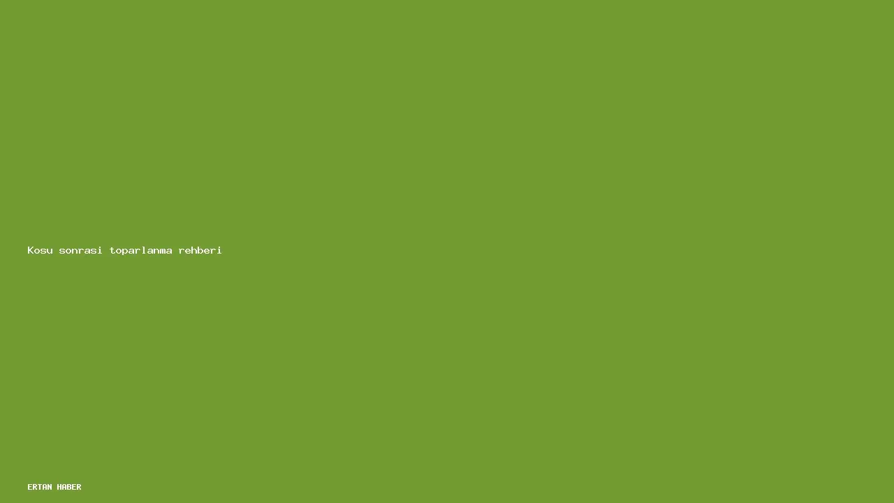 Konu: Koşu sonrası toparlanma rehberi. Pratik, net ve sürdürülebilir bir