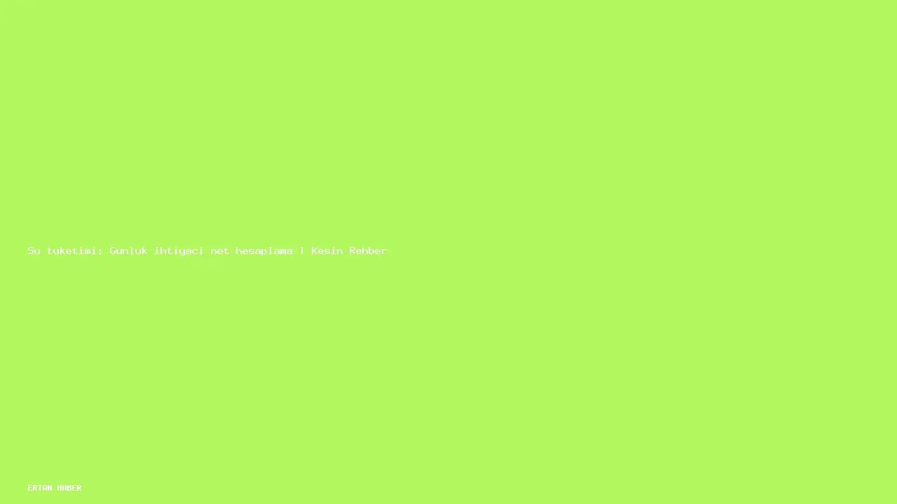 Konu: Su tüketimi: Günlük ihtiyacı net hesaplama | Kesin Rehber.