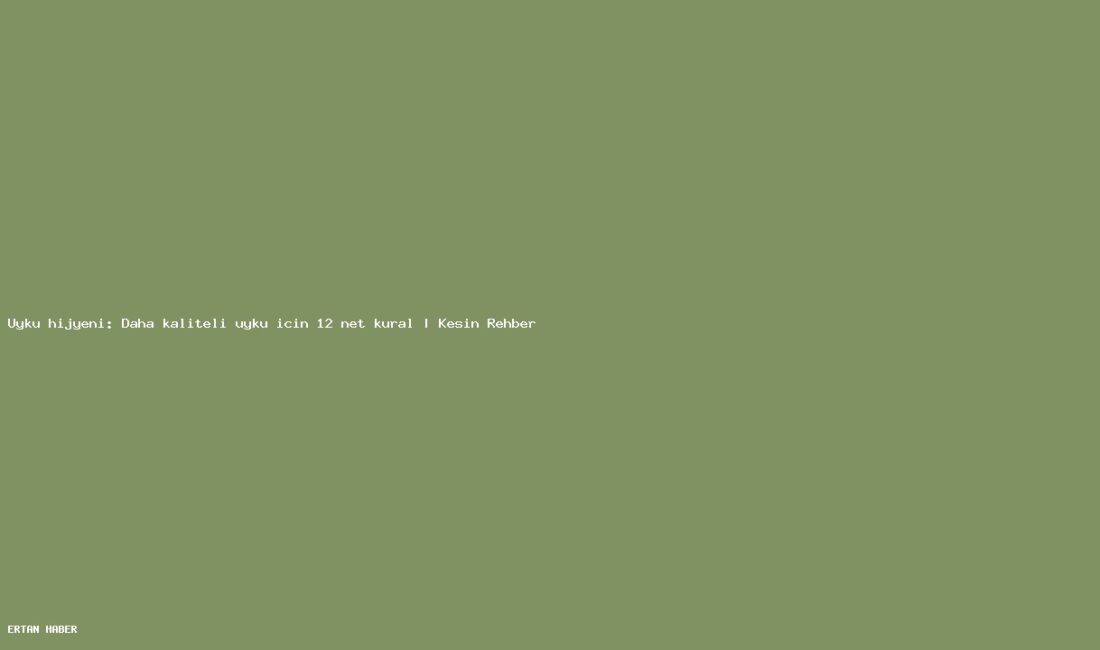 Konu: Uyku hijyeni: Daha kaliteli uyku için 12 net kural