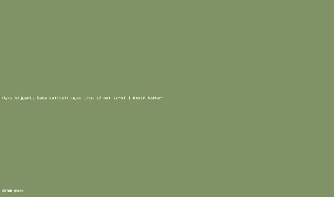 Konu: Uyku hijyeni: Daha kaliteli uyku için 12 net kural