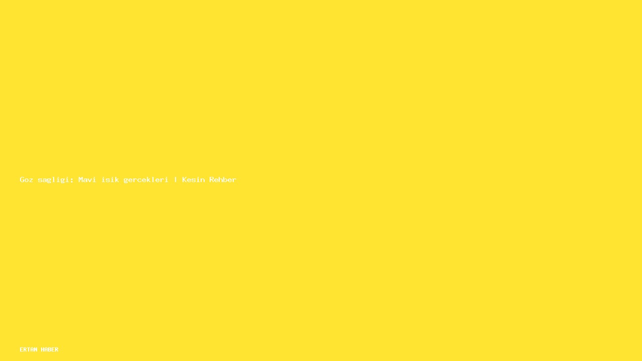 Konu: Göz sağlığı: Mavi ışık gerçekleri | Kesin Rehber. Pratik,