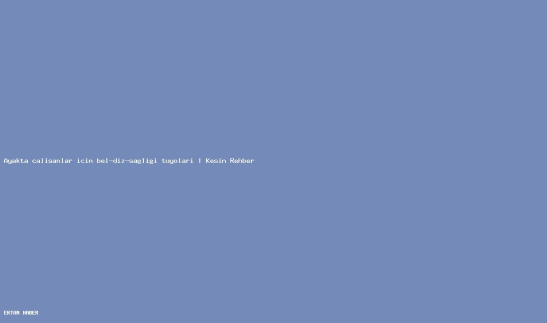 Konu: Ayakta çalışanlar için bel-diz-sağlığı tüyoları | Kesin Rehber. Pratik,