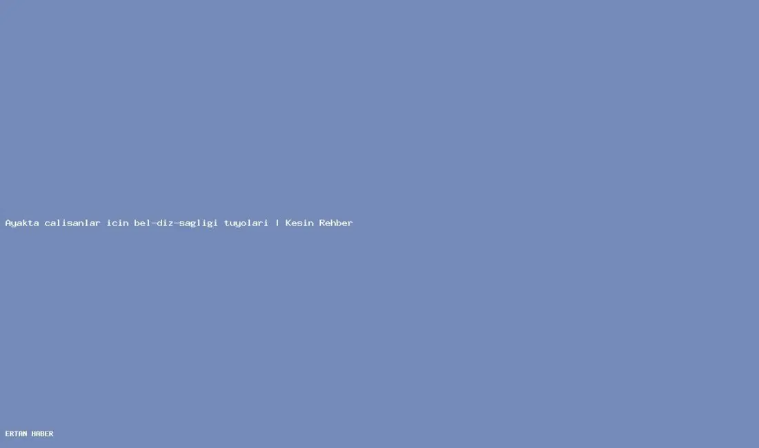 Konu: Ayakta çalışanlar için bel-diz-sağlığı tüyoları | Kesin Rehber. Pratik,