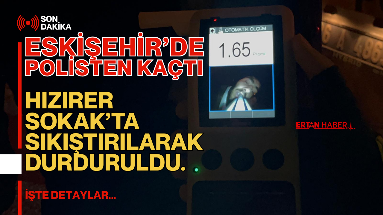 Eskişehir’de polis ekiplerinin “Dur” ihtarına uymayan 43 AS 600 plakalı